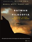 Batman i filozofia. Mroczny rycerz nareszcie bez maski